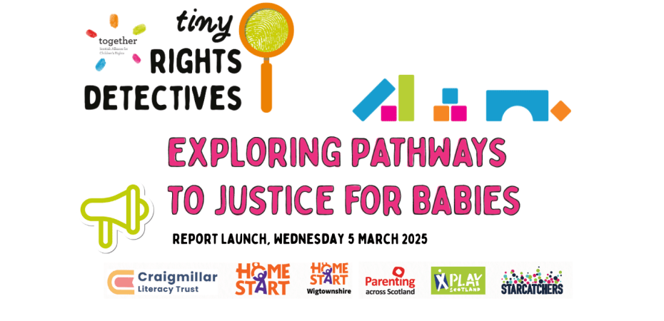 Together's Tiny Rights Detectives logo at the top, a group of building blocks above "Exploring Pathways to Justice for Babies" and "Report launch Wednesday 5 March 2025" with a megaphone next to the titles. Below is our friends logos - Craigmillar Literacy Trust, Home-Start, Home-Start Wigtownshire, Parenting Across Scotland, Play Scotland and Starcatchers.